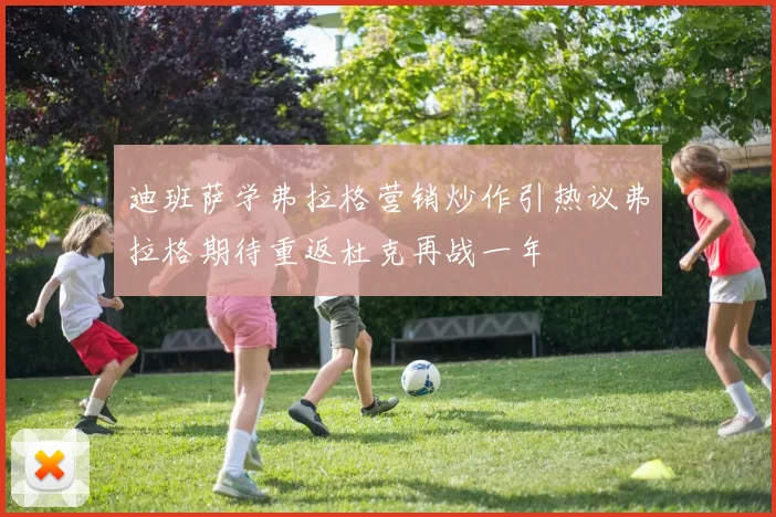 迪班萨学弗拉格营销炒作引热议弗拉格期待重返杜克再战一年